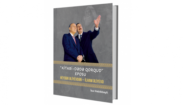 Academician Isa Habibbayli. 'Kitabi<abbr>-</abbr>Dede Korgud' epic: from Heydar Aliyev to Ilham Aliyev