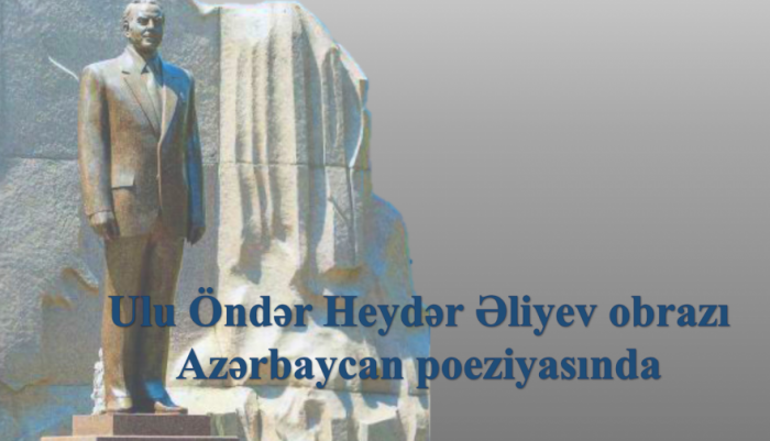 Ulu Öndər Heydər Əliyev obrazı Azərbaycan poeziyasında <abbr>-</abbr> Mərziyyə Nəcəfova