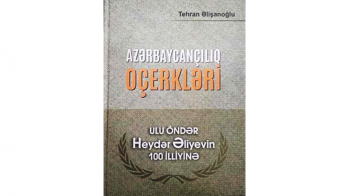 Tehran Alishanoglu. Essays on Azerbaijanism. To the 100th anniversary of the great leader Heydar Aliyev