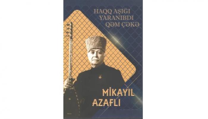 Mikayıl Azaflı. Haqq aşığı yaranıbdı qəm çəkə