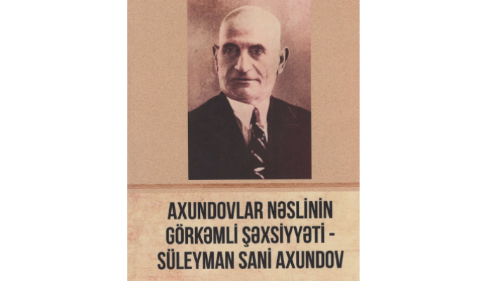 Axundovlar nəslinin görkəmli şəxsiyyəti <abbr>-</abbr> Süleyman Sani Axundov 